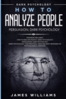 Image for How to Analyze People : Persuasion, and Dark Psychology - 3 Books in 1 - How to Recognize The Signs Of a Toxic Person Manipulating You, and The Best Defense Against It