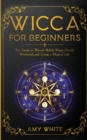 Image for Wicca For Beginners : The Guide to Wiccan Beliefs, Magic, Rituals, Witchcraft, and Living a Magical Life