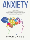 Image for Anxiety : How to Retrain Your Brain to Eliminate Anxiety, Depression and Phobias Using Cognitive Behavioral Therapy, and Develop Better Self-Awareness and Relationships with Emotional Intelligence