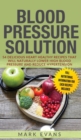 Image for Blood Pressure : Solution: 54 Delicious Heart Healthy Recipes That Will Naturally Lower High Blood Pressure and Reduce Hypertension (Blood Pressure Series) (Volume 2)