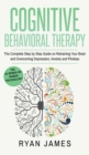 Image for Cognitive Behavioral Therapy : The Complete Step by Step Guide on Retraining Your Brain and Overcoming Depression, Anxiety and Phobias (Cognitive Behavioral Therapy Series) (Volume 3)