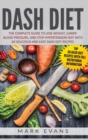 Image for DASH Diet : The Complete Guide to Lose Weight, Lower Blood Pressure, and Stop Hypertension Fast With 60 Delicious and Easy DASH Diet Recipes