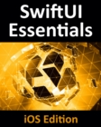 Image for Swiftui Essentials - Ios Edition : Learn To Develop Ios Apps Using Swiftui, Swift 5 And Xcode 11