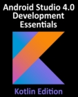 Image for Android Studio 4.0 Development Essentials - Kotlin Edition : Developing Android Apps Using Android Studio 4.0, Kotlin and Android Jetpack