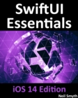 Image for SwiftUI Essentials - iOS 14 Edition: Learn to Develop IOS Apps Using SwiftUI, Swift 5 and Xcode 12