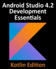 Image for Android Studio 4.2 Development Essentials - Kotlin Edition : Developing Android Apps Using Android Studio 4.2, Kotlin and Android Jetpack