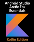 Image for Android Studio Arctic Fox Essentials - Kotlin Edition : Developing Android Apps Using Android Studio 2020.31 and Kotlin