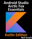Image for Android Studio Arctic Fox Essentials - Kotlin Edition: Developing Android Apps Using Android Studio 2020.31 and Kotlin