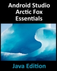 Image for Android Studio Arctic Fox Essentials - Java Edition : Developing Android Apps Using Android Studio 2020.31 and Java