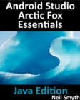 Image for Android Studio Arctic Fox Essentials - Java Edition: Developing Android Apps Using Android Studio 2020.31 and Java