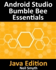 Image for Android Studio Bumble Bee Essentials - Java Edition: Developing Android Apps Using Android Studio 2021.1 and Java
