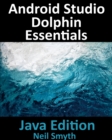 Image for Android Studio Dolphin Essentials - Java Edition: Developing Android Apps Using Android Studio 2021.3.1 and Java