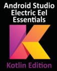 Image for Android Studio Electric Eel Essentials - Kotlin Edition : Developing Android Apps Using Android Studio 2022.1.1 and Kotlin
