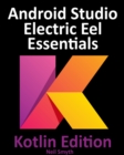 Image for Android Studio Electric Eel Essentials - Kotlin Edition: Developing Android Apps Using Android Studio 2022.1.1 and Kotlin