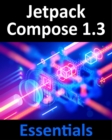 Image for Jetpack Compose 1.3 Essentials: Developing Android Apps with Jetpack Compose 1.3, Android Studio, and Kotlin
