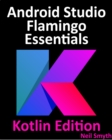 Image for Android Studio Flamingo Essentials - Kotlin Edition: Developing Android Apps Using Android Studio 2022.2.1 and Kotlin