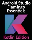 Image for Android Studio Flamingo Essentials - Kotlin Edition : Developing Android Apps Using Android Studio 2022.2.1 and Kotlin