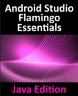 Image for Android Studio Flamingo Essentials - Java Edition: Developing Android Apps Using Android Studio 2022.2.1 and Java