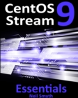 Image for CentOS Stream 9 Essentials: Learn to Install, Administer, and Deploy CentOS Stream 9 Systems