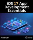 Image for iOS 17 App Development Essentials: Developing iOS 17 Apps with Xcode 15, Swift, and SwiftUI