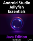 Image for Android Studio Jellyfish Essentials - Java Edition: Developing Android Apps Using Android Studio 2023.3.1 and Java