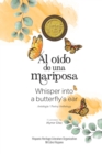 Image for Al oido de una mariposa : Whisper into a butterfly&#39;s ear - Antologia / Poetry Anthology (Spanish / English)
