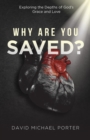 Image for Why Are You Saved? : Exploring the Depths of God&#39;s Grace and Love