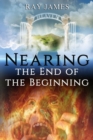 Image for Nearing The End of the Beginning : Are these the last days? A look at God&#39;s Prophetic Calendar