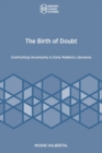 Image for The Birth of Doubt : Confronting Uncertainty in Early Rabbinic Literature
