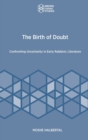 Image for The Birth of Doubt : Confronting Uncertainty in Early Rabbinic Literature