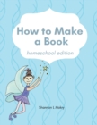Image for How to Make a Book : homeschool edition