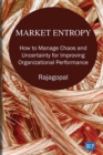Image for Market Entropy: How to Manage Chaos and Uncertainty for Improving Organizational Performance