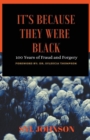 Image for It&#39;s Because They Were Black : 100 Years of Fraud and Forgery