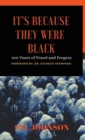 Image for It&#39;s Because They Were Black : 100 Years of Fraud and Forgey