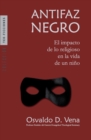 Image for Antifaz Negro : El impacto de lo religioso en la vida de un nino