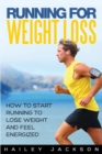 Image for Running for Weight Loss : How to Start Running to Lose Weight and Feel Energized
