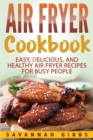 Image for Air Fryer Cookbook : Easy, Delicious, and Healthy Air Fryer Recipes for Busy People