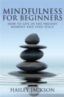 Image for Mindfulness for Beginners : How to Live in the Present Moment and Find Peace