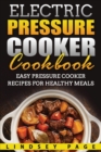 Image for Electric Pressure Cooker Cookbook : Easy Pressure Cooker Recipes for Healthy Meals