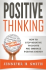 Image for Positive Thinking : How to Stop Negative Thoughts and Embrace Positive Energy