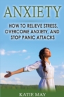 Image for Anxiety : How to Relieve Stress, Overcome Anxiety, and Stop Panic Attacks