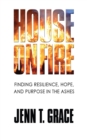 Image for House on Fire: Finding Resilience, Hope, and Purpose in the Ashes