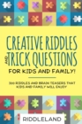 Image for Creative Riddles and Trick Questions For Kids and Family : 300 Riddles and Brain Teasers That Kids and Family Will Enjoy Ages 7-9 8-12
