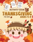 Image for Thanksgiving Activity Book for Kids Ages 4-8 : A Fun Children Activity Workbook for Learning, Coloring, Dot to Dot, Mazes, Word Search and More!