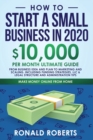 Image for How to Start a Small Business in 2020 : 10,000/Month Ultimate Guide - From Business Idea and Plan to Marketing and Scaling, including Funding Strategies, Legal Structure, and Administration Tips