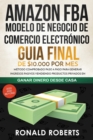 Image for Amazon FBA - Modelo de Negocio de Comercio Electronico : Guia final de $10.000 por mes. Metodo Comprobado Paso a Paso para Generar Ingresos Pasivos Vendiendo Productos Privados en Amazon