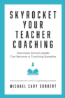 Image for Skyrocket Your Teacher Coaching : How Every School Leader Can Become a Coaching Superstar