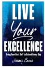 Image for Live Your Excellence : Bring Your Best Self to School Every Day