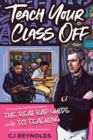 Image for Teach Your Class Off : The Real Rap Guide to Teaching