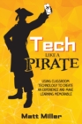 Image for Tech Like a PIRATE : Using Classroom Technology to Create an Experience and Make Learning Memorable